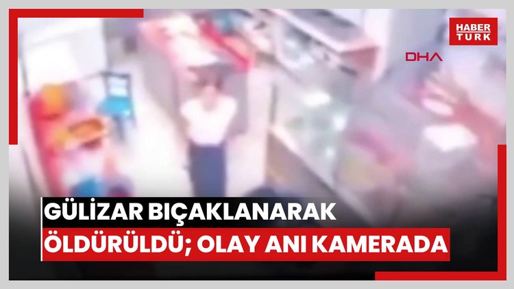 Gülizar bıçaklanarak öldürüldü; olay anı kamerada