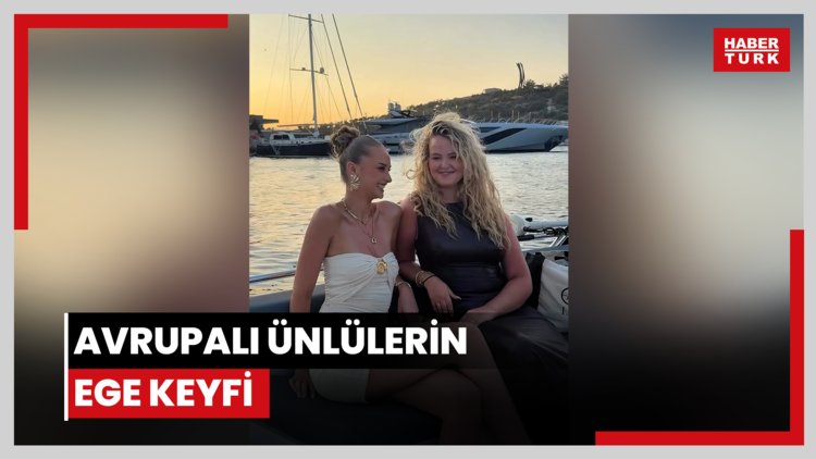 Avrupalı ünlülerin Ege keyfi