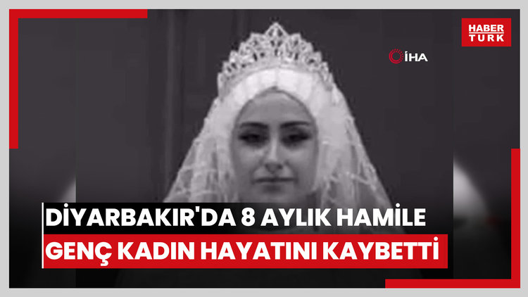 Diyarbakır'da 8 aylık hamile genç kadın hayatını kaybetti