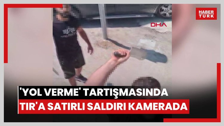 'Yol verme' tartışmasında TIR'a satırlı saldırı kamerada