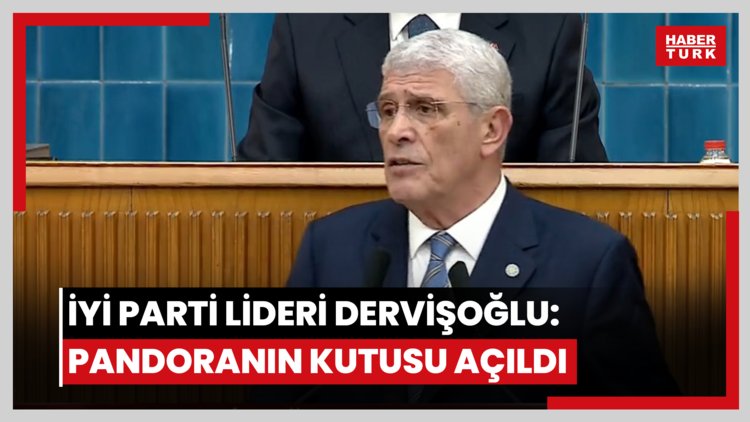 İYİ Parti lideri Dervişoğlu: Pandoranın kutusu açıldı