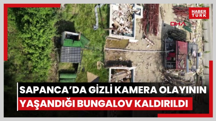Sapanca'da gizli kamera olayının yaşandığı bungalov kaldırıldı