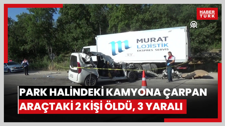 Tokatta park halindeki kamyona çarpan araçtaki 2 kişi öldü, 3 kişi yaralandı
