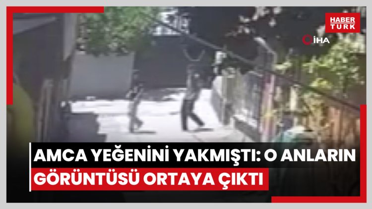 Amca yeğenini yakmıştı: O anların görüntüsü ortaya çıktı