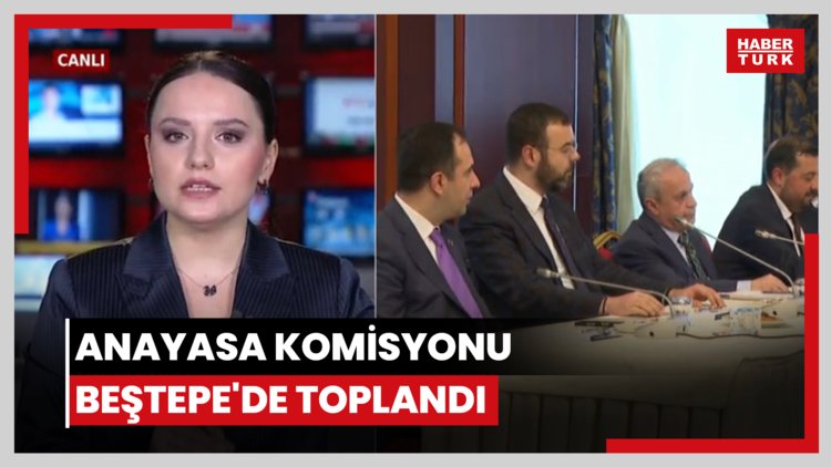 Anayasa komisyonu Beştepe'de toplandı