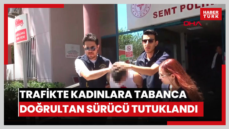 Trafikte tartıştığı kadınlara tabanca doğrultan sürücü tutuklandı