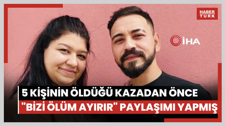 5 kişinin öldüğü kazadan önce "Bizi ölüm ayırır" paylaşımı yapmış