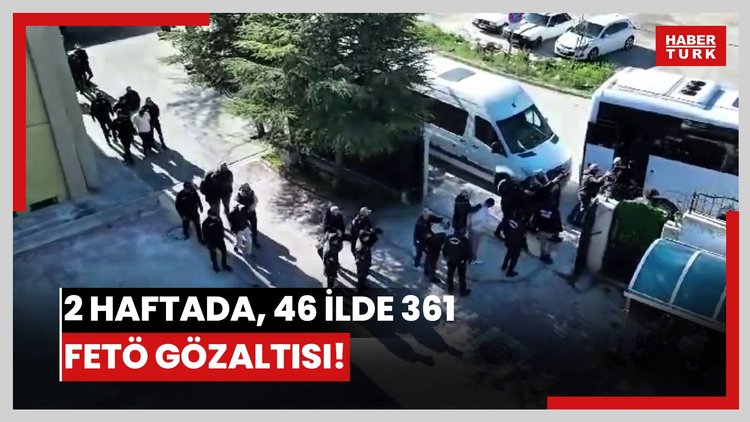 2 haftada, 46 ilde 361 FETÖ gözaltısı!