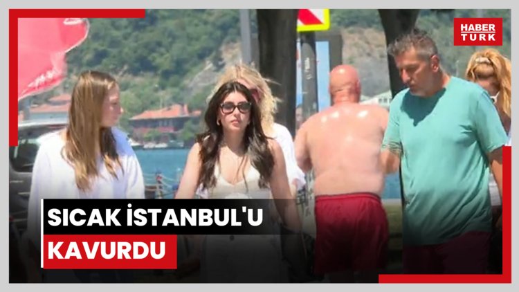 Sıcak İstanbul'u kavurdu