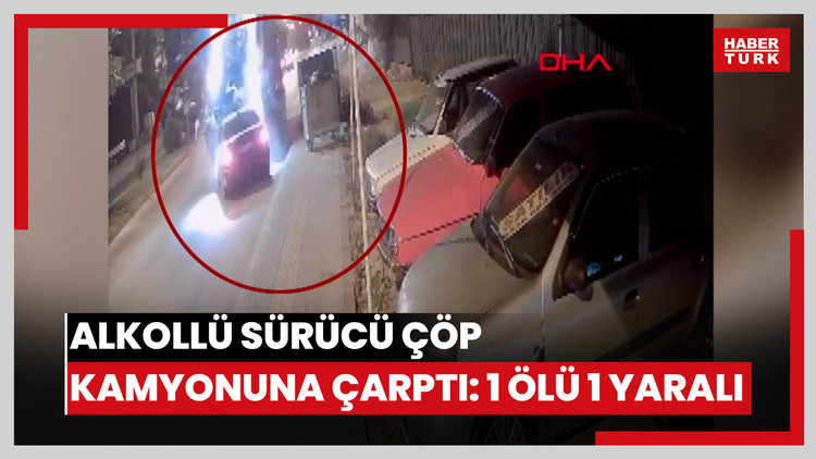 Alkollü sürücünün otomobille arkadan çarptığı çöp kamyonundaki işçilerden biri öldü, diğeri ağır yaralandı