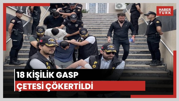 18 kişilik gasp çetesi çökertildi