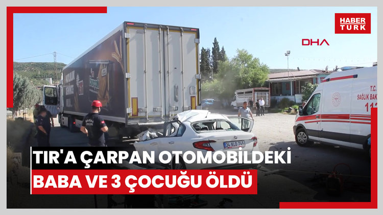 TIR'a çarpan otomobildeki baba ve 3 çocuğu öldü