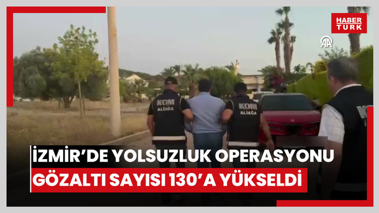 İzmir Büyükşehir Belediyesine yönelik yolsuzluk soruşturmasında gözaltı sayısı 130'a yükseldi