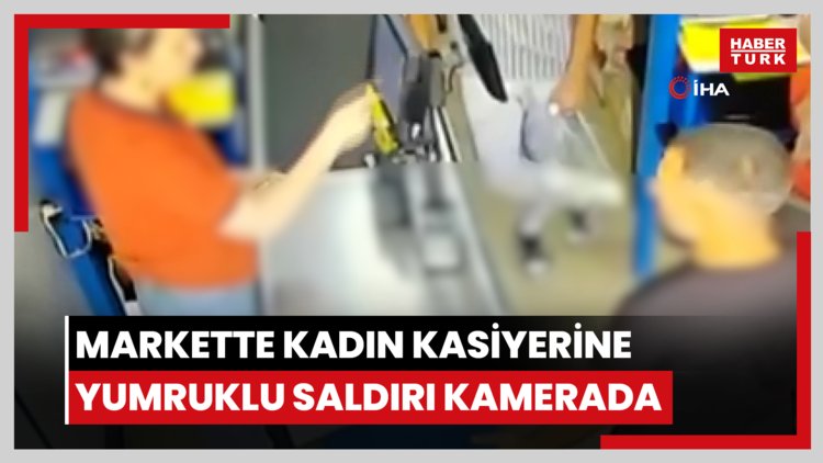 Markette kadın kasiyerine yumruklu saldırı kamerada