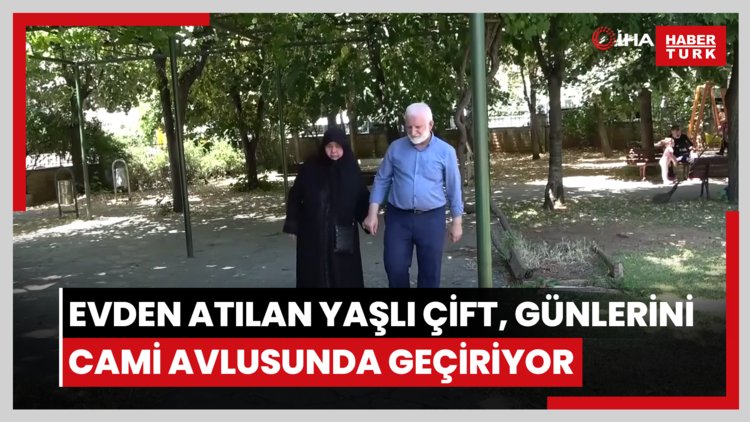 Kızı ve damadıyla ortak aldıkları evden atılan yaşlı çift, günlerini cami avlusunda geçiriyor