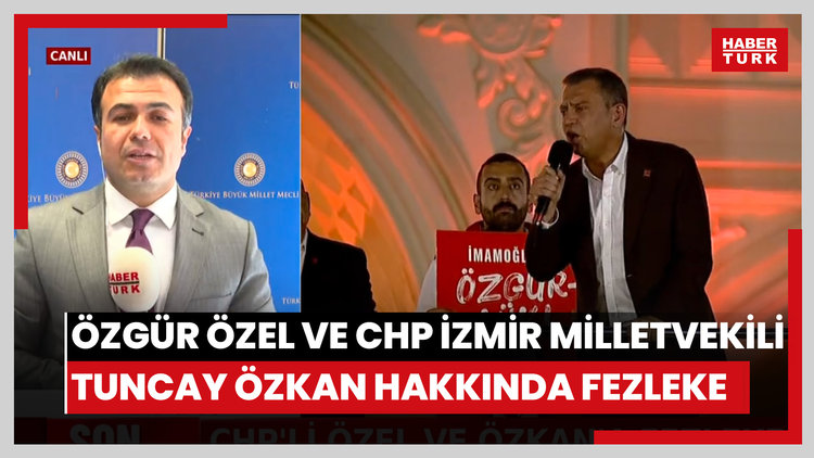 CHP Genel Başkanı Özgür Özel ve CHP İzmir milletvekili Ahmet Tuncay Özkan hakkında fezleke