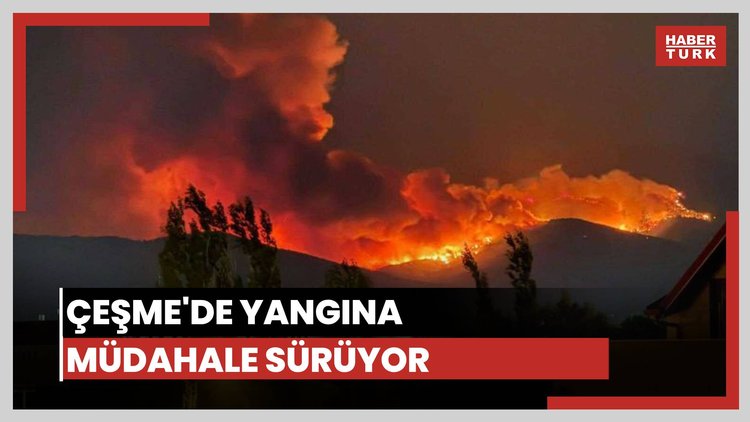 Çeşme'de yangına müdahale sürüyor