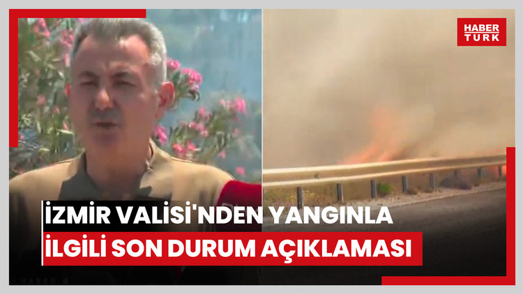 İzmir Valisi'nden yangınla ilgili son durum açıklaması