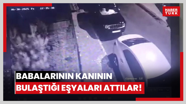 Babalarının kanının bulaştığı eşyaları attılar!