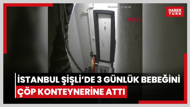 İstanbul Şişli'de 3 günlük bebeğini çöp konteynerine attı