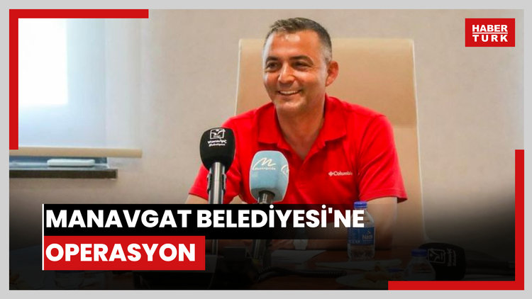 Antalya'nın Manavgat ilçesinde belediyeye 'yolsuzluk' operasyonu