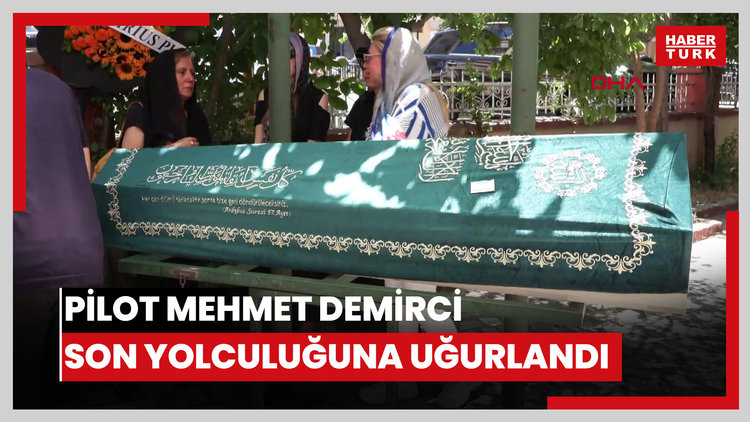 Pilot Mehmet Demirci son yolculuğuna uğurlandı