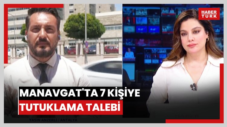 Manavgat'ta 7 kişiye tutuklama talebi