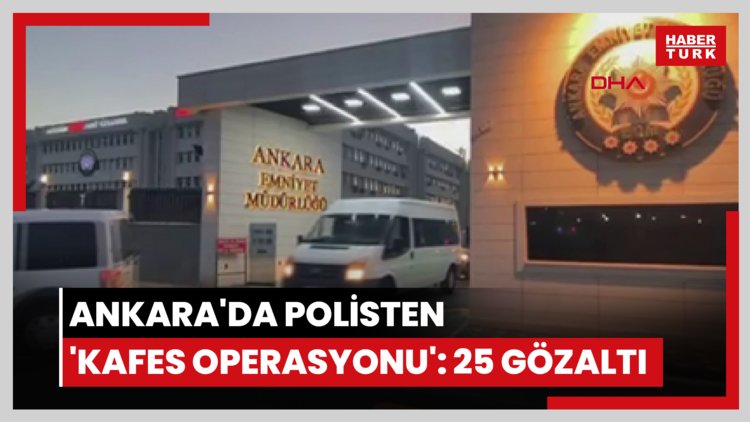 Ankara'da polisten 'Kafes Operasyonu': 25 gözaltı
