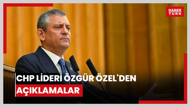 CHP lideri Özgür Özel'den açıklamalar