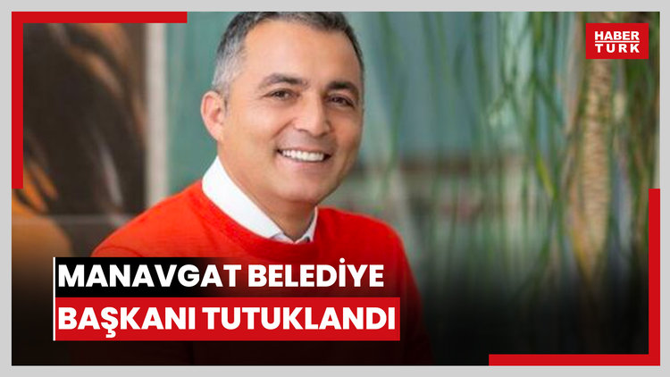 Manavgat Belediye Başkanı tutuklandı