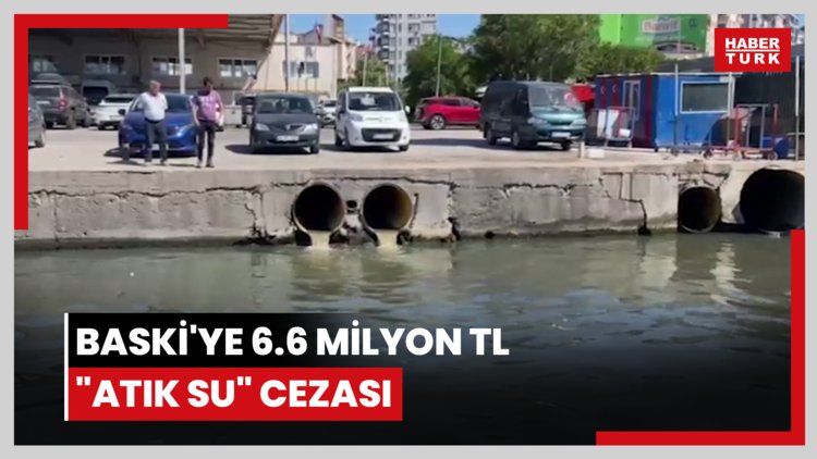 BASKİ'ye 6.6 milyon TL "atık su" cezası
