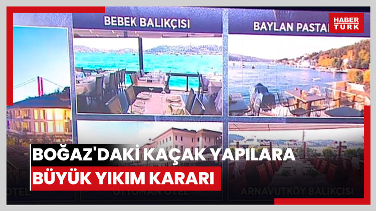 Boğaz'daki kaçak yapılara büyük yıkım kararı