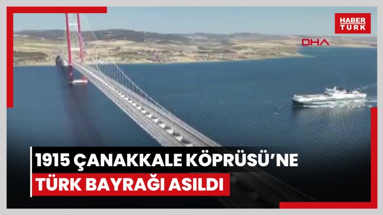 1915 Çanakkale Köprüsü'ne Türk bayrağı asıldı