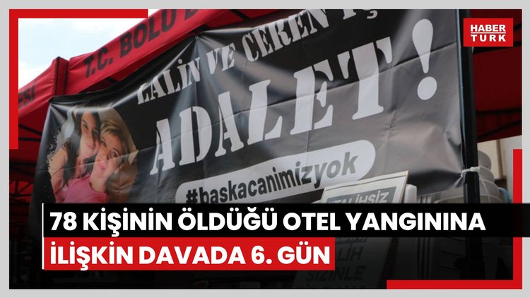 Kartalkaya'da 78 kişinin öldüğü otel yangınına ilişkin davanın duruşmasında 6'ncı gün