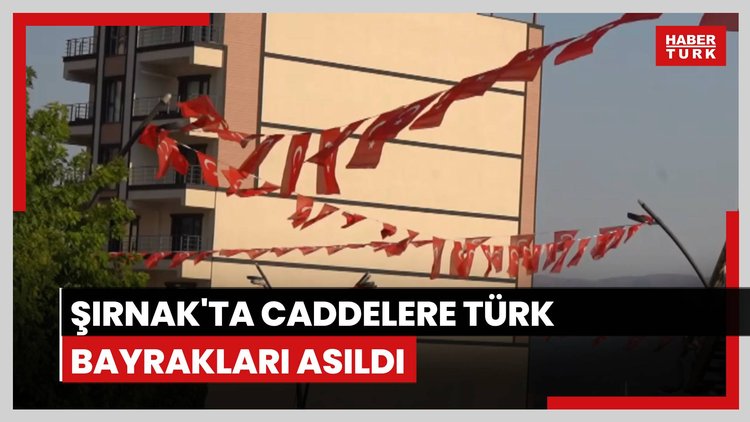 Şırnak'ta sokaklara Türk bayrakları asıldı