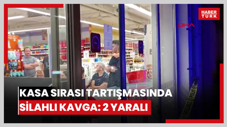 Markette kasa sırası tartışmasında silahlı kavga: 2 yaralı