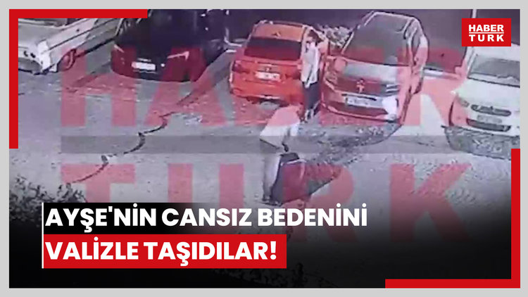 Ayşe'nin cansız bedenini valizle taşıdılar!
