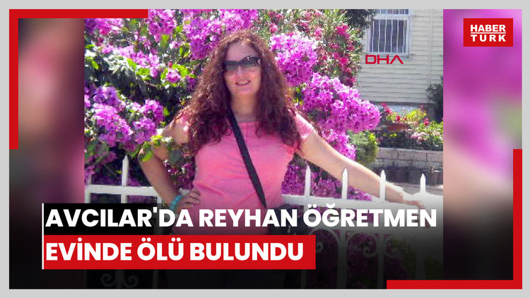 Avcılar'da Reyhan öğretmen evinde ölü bulundu
