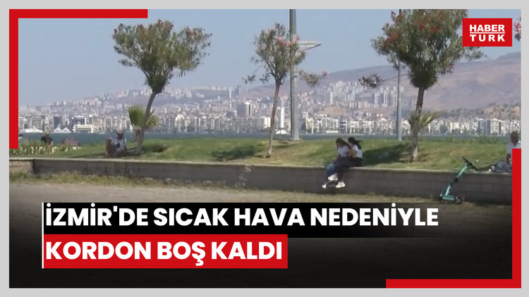 İzmir'de sıcak hava nedeniyle Kordon boş kaldı