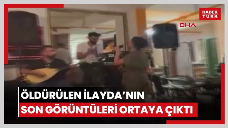 Ayrıldığı kişi tarafından öldürülen İlayda'nın son görüntüleri ortaya çıktı