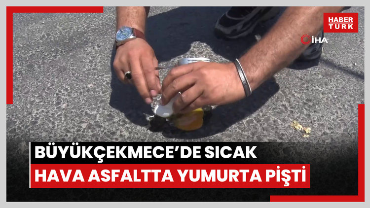 Büyükçekmece'de sıcak hava asfaltta yumurta pişti