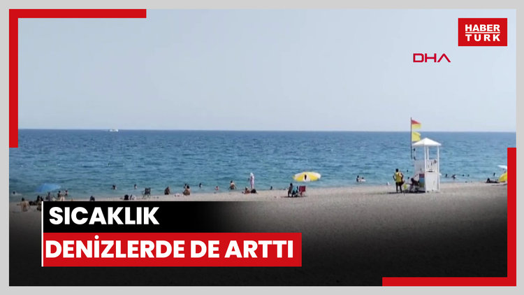 Sıcaklık denizlerde de arttı; uzmanından sağanak ve kuraklık uyarısı