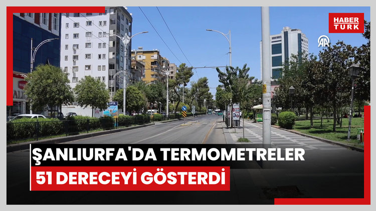 Şanlıurfa'da termometreler 51 dereceyi gösterdi