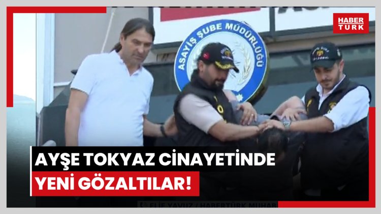 Ayşe Tokyaz cinayetinde yeni gözaltılar!