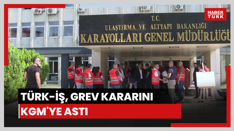 TÜRK-İŞ, grev kararını Karayolları Genel Müdürlüğüne astı