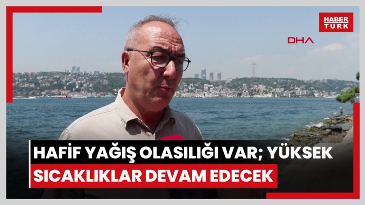 Adil Tek: İstanbul'da hafif yağış olasılığı var; yüksek sıcaklıklar devam edecek
