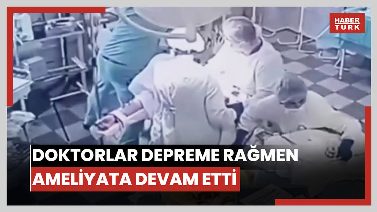 Doktorlar depreme rağmen ameliyata devam etti