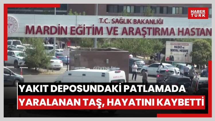 Tır'ın yakıt deposundaki patlamada yaralanan Berat, hayatını kaybetti