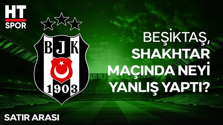 Beşiktaş, Shakhtar Donetsk maçında nelere dikkat etmeli? 