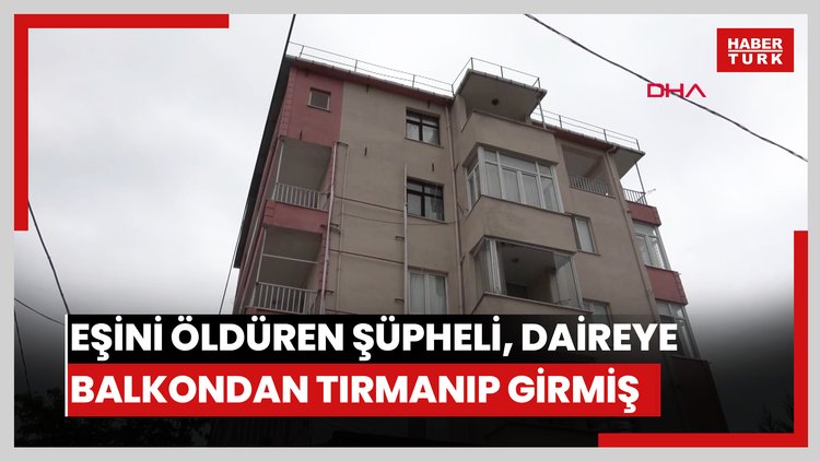 Boşanma aşamasındaki eşini öldüren şüpheli, daireye balkondan tırmanıp girmiş